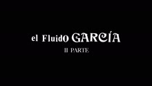 El Fluido Garcia - 2a Parte