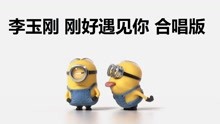  - 小黃人版《剛好遇見你》